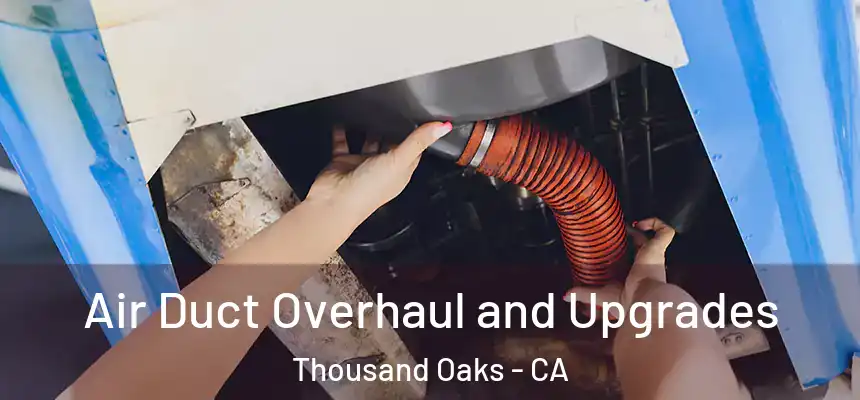 Air Duct Overhaul and Upgrades Thousand Oaks - CA