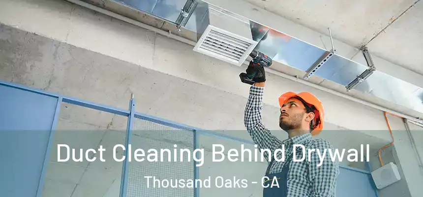 Duct Cleaning Behind Drywall Thousand Oaks - CA