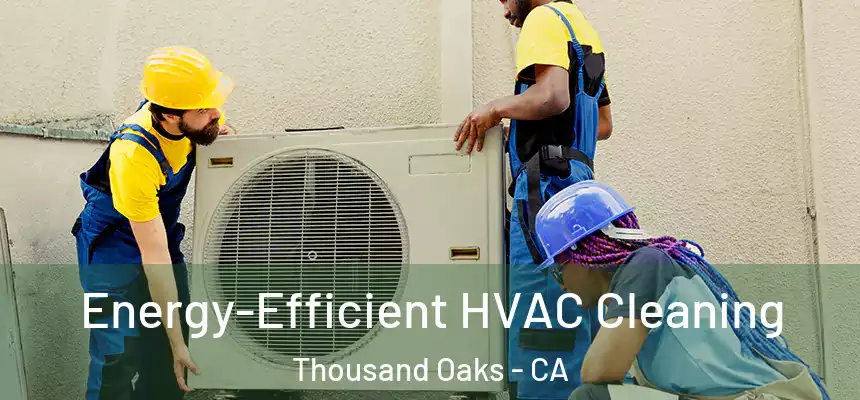  Energy-Efficient HVAC Cleaning Thousand Oaks - CA