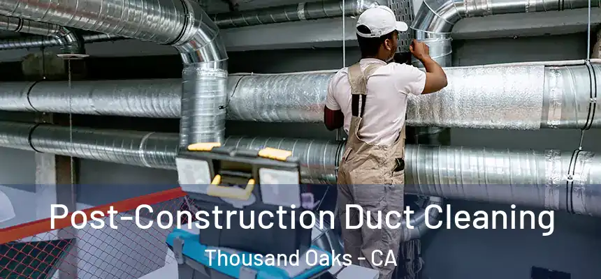 Post-Construction Duct Cleaning Thousand Oaks - CA